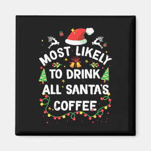 Most Likely To Drink All Santa's Coffee Christmas  Magnet