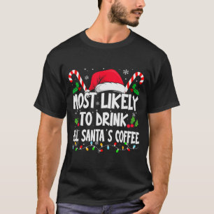 Most Likely To Drink All Santa's Coffee Christmas T-Shirt