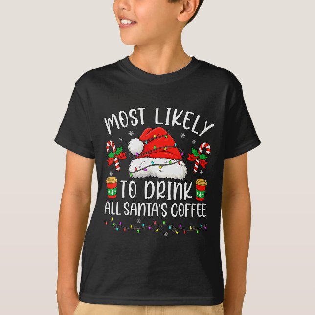 Most Likely To Drink All Santa's Coffee Christmas  T-Shirt (Front)