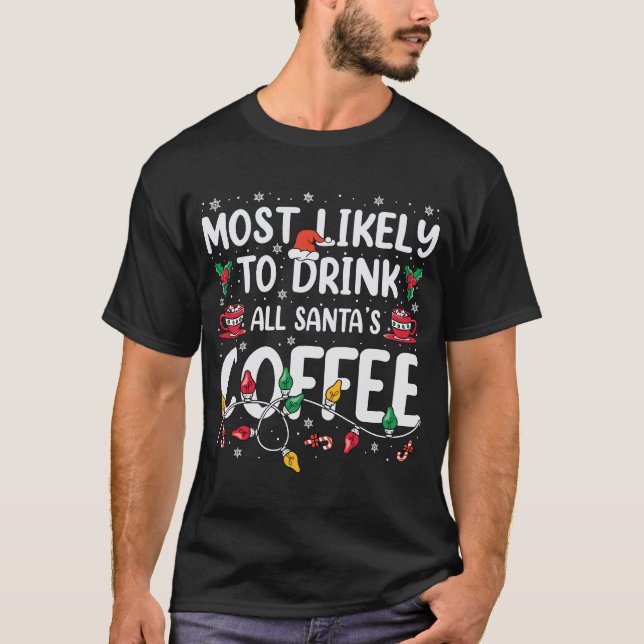 Most Likely To Drink All Santa's Coffee Christmas  T-Shirt (Front)