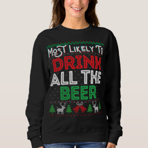 Most Likely To Drink All The Beer Funny Ugly Xmas Sweatshirt