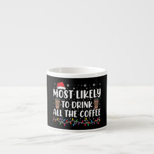 Most Likely To Drink All The Coffee Christmas  Espresso Cup