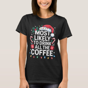 Most Likely To Drink All The Coffee Funny Christma T-Shirt