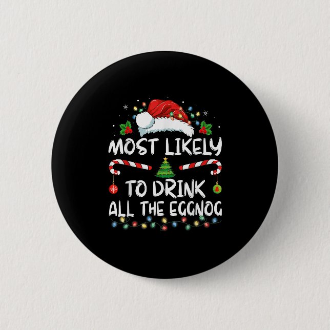 Most Likely To Drink All The Eggnog Christmas Eggn 6 Cm Round Badge (Front)