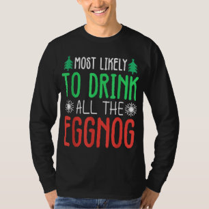 Most Likely To Drink All The Eggnog Funny X-mas Eg T-Shirt