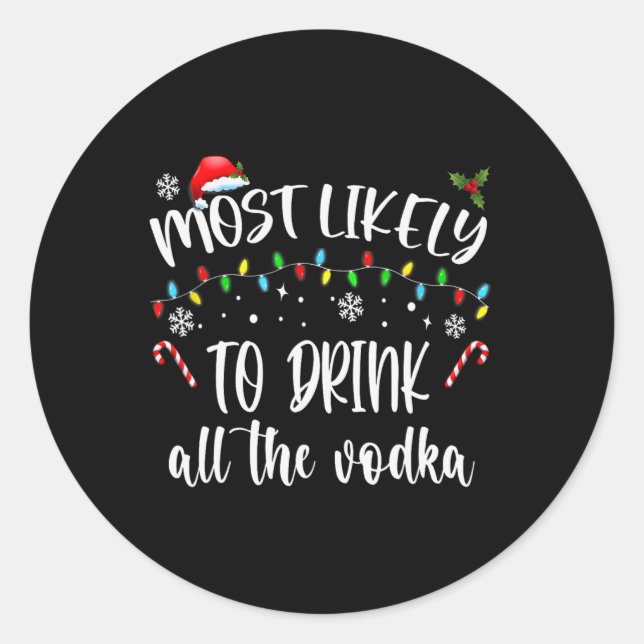 Most Likely To Drink All The Vodka Christmas Drink Classic Round Sticker (Front)