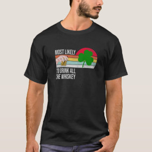 Most Likely To Drink All The Whiskey Funny St. Pat T-Shirt