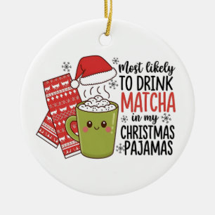 Most Likely To Drink Matcha in my Christmas Pajama Ceramic Tree Decoration