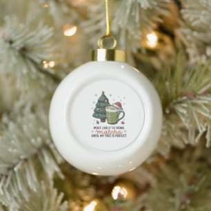 Most Likely To Drink Matcha Until my tree Perfect Ceramic Ball Christmas Ornament