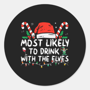 Most Likely To Drink With The Elves Elf Drinking C Classic Round Sticker