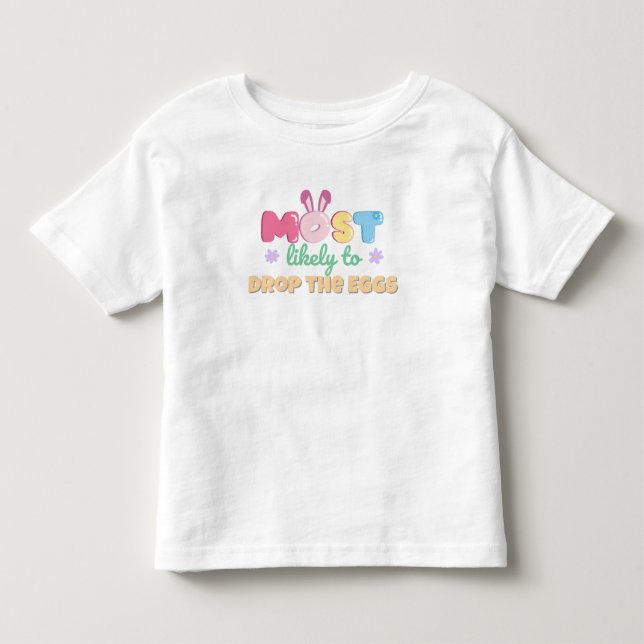 Most Likely to Drop the Eggs – Easter Toddler T-Shirt (Front)