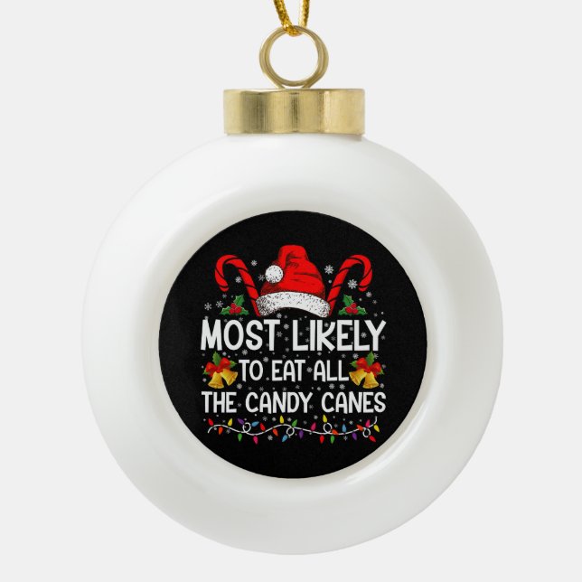 Most Likely To Eat All The Candy Canes Christmas Ceramic Ball Christmas Ornament (Front)
