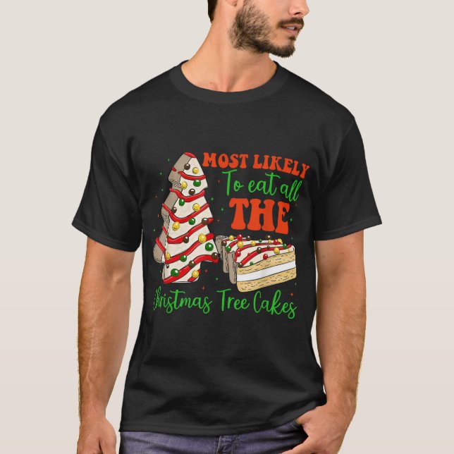 Most Likely To Eat All The Christmas Tree Cakes  T-Shirt (Front)