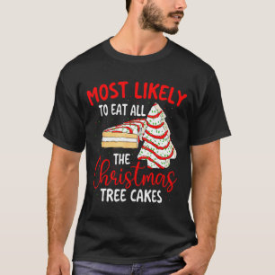 Most Likely To Eat All The Christmas Tree Cakes -  T-Shirt