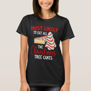 Most Likely To Eat All The Christmas Tree Cakes - T-Shirt