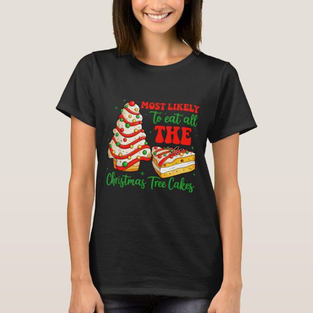 Most Likely To Eat All The Christmas Tree Cakes Xm T-Shirt (Front)