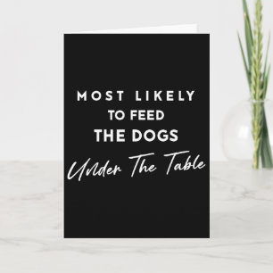 Most Likely To Feed The Dogs Under Table Christmas Card