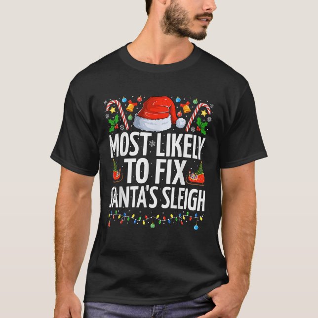 Most Likely To Fix Santa s Sleigh Funny Family Chr T-Shirt (Front)