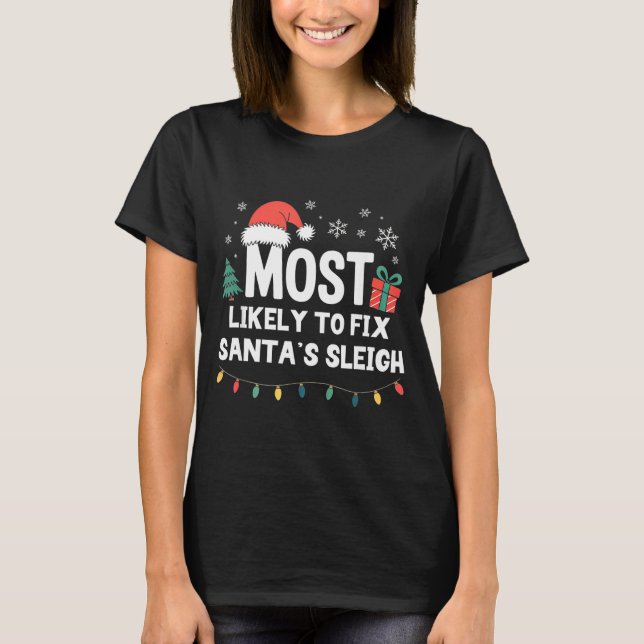 Most Likely To Fix Santa's Sleigh Christmas Funny  T-Shirt (Front)