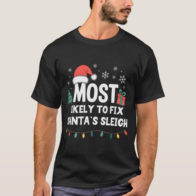 Most Likely To Fix Santa's Sleigh Christmas Funny  T-Shirt (Front)