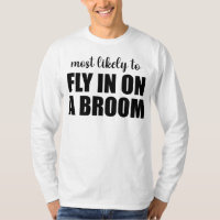 Most Likely To Fly In On A Broom Funny Halloween
