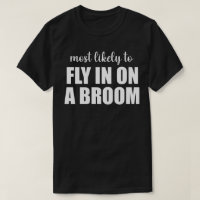 Most Likely To Fly In On A Broom Funny Halloween