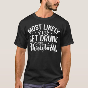 Most likely to Get Drunk on Christmas T-Shirt