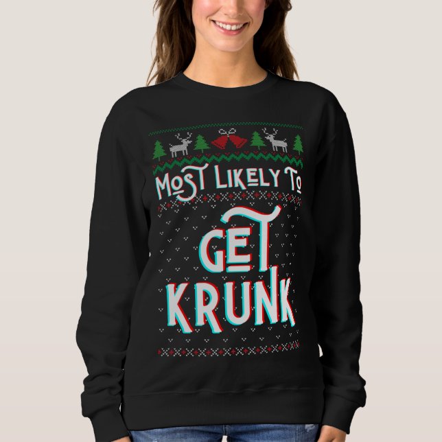Most Likely To Get Krunk Funny Ugly Christmas Swea Sweatshirt (Front)