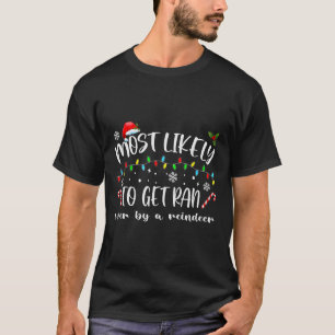 Most Likely To Get Ran Over By A Reindeer Family C T-Shirt