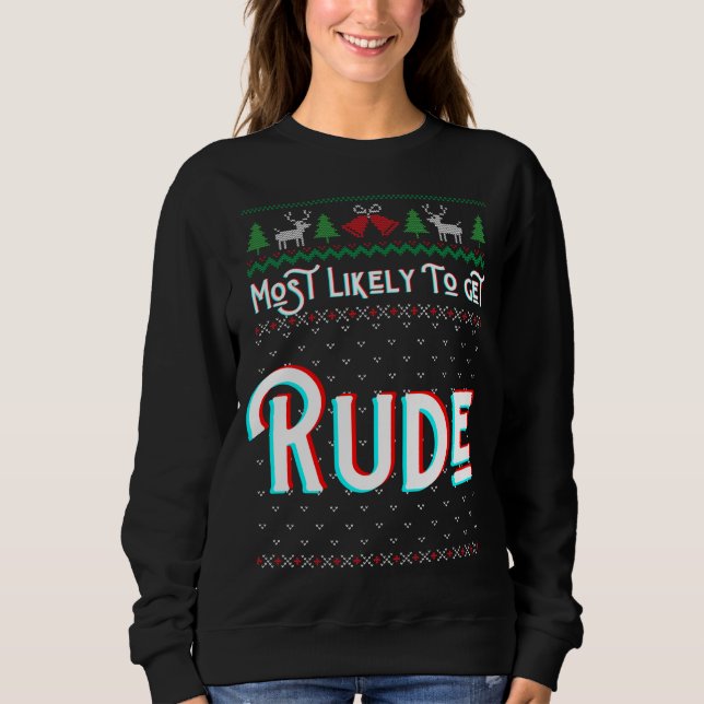 Most Likely To Get Rude Funny Ugly Christmas Sweat Sweatshirt (Front)