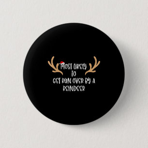 Most Likely To Get Run Over By A Reindeer  6 Cm Round Badge