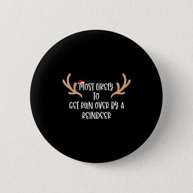 Most Likely To Get Run Over By A Reindeer  6 Cm Round Badge (Front)
