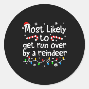 Most Likely To Get Run Over By A Reindeer Christma Classic Round Sticker
