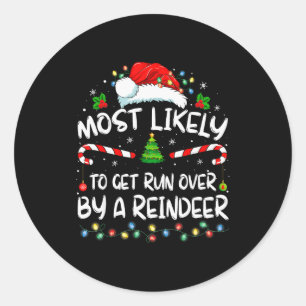 Most Likely To Get Run Over By A Reindeer Christma Classic Round Sticker