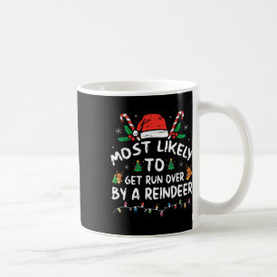 Most Likely To Get Run Over By A Reindeer Christma Coffee Mug
