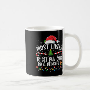 Most Likely To Get Run Over By A Reindeer Christma Coffee Mug