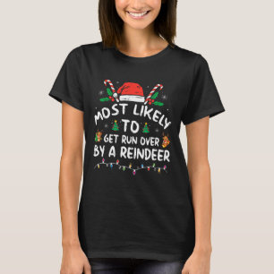 Most Likely To Get Run Over By A Reindeer Christma T-Shirt