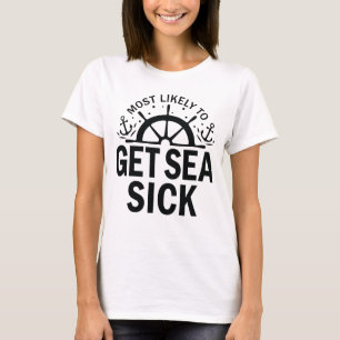 Most Likely to Get Sea Sick Cruise Crew white T-Shirt