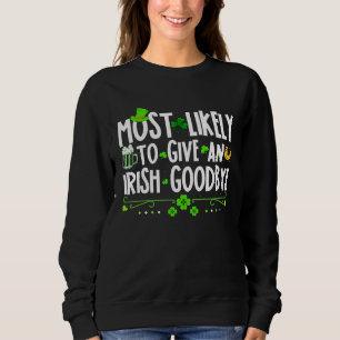 Most Likely To Give An Irish Goodbye Family St Pat Sweatshirt