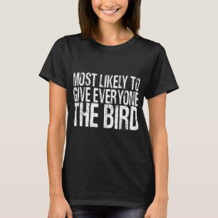 Most Likely To Give Everyone The Bird Funny Thanks T-Shirt