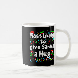 Most Likely To Give Santa A Hug Family Christmas M Coffee Mug