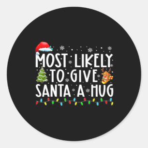 Most Likely To Give Santa A Hug Ing Family Xmas Ho Classic Round Sticker