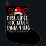 Most Likely To Give Santa A Hug Ing Family Xmas  Large Christmas Stocking<br><div class="desc">Most Likely To Give Santa A Hug Ing Family Xmas Holiday</div>