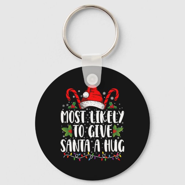 Most Likely To Give Santa A Hug Ing Family Xmas T  Key Ring (Front)