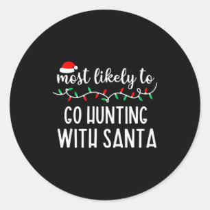 Most Likely To Go Hunting With Santa Christmas Fam Classic Round Sticker