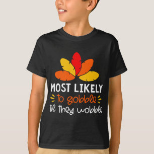 MOst Likely to gobble tie they wobble Thankgiving T-Shirt