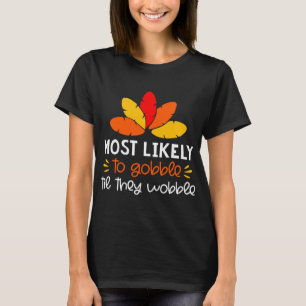 MOst Likely to gobble tie they wobble Thankgiving T-Shirt