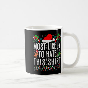 Most Likely To Hate This Shirt Funny Family Xmas P Coffee Mug