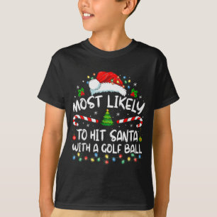 Most Likely To Hit Santa With A Golf Ball Christma T-Shirt