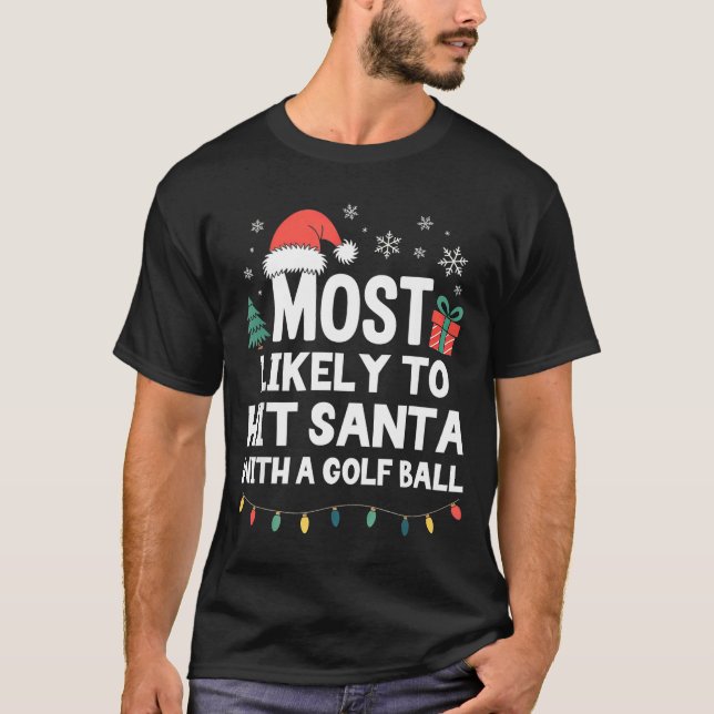 Most Likely To Hit Santa With A Golf Ball Christma T-Shirt (Front)